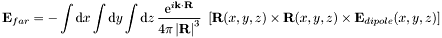 \[ \mathbf{E}_{far} = -\int\mathrm{d}x\int\mathrm{d}y\int\mathrm{d}z\, \frac{\mathrm{e}^{i\mathbf{k}\cdot\mathbf{R}}}{4\pi\left|\mathbf{R}\right|^3}\ \left[\mathbf{R}(x,y,z) \times \mathbf{R}(x,y,z) \times \mathbf{E}_{dipole}(x,y,z)\right] \]