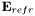 $ \mathbf{E}_{refr}$